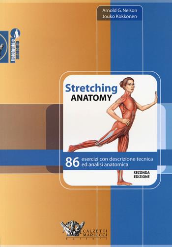 Stretching anatomy. 86 esercizi con descrizione tecnica ed analisi anatomica - Arnold G. Nelson, Jouko Kokkonen - Libro Calzetti Mariucci 2017, Fisiologia e anatomia | Libraccio.it