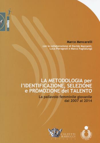 La metodologia per l'identificazione, selezione e promozione del talento. La pallavolo femminile giovanile dal 2007 al 2014 - Marco Mencarelli, Davide Mazzanti, Luca Pieragnoli - Libro Calzetti Mariucci 2017 | Libraccio.it