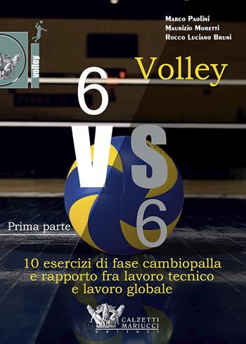 Volley 6 vs 6. Con DVD video. Vol. 1: Prima parte. 10 esercizi di fase cambiopalla e rapporto fra lavoro tecnico e lavoro globale - Bruni - Libro Calzetti Mariucci 2017, Volley | Libraccio.it
