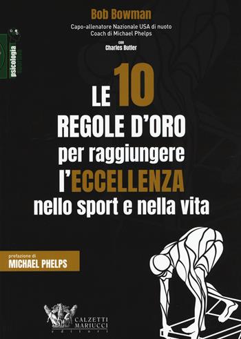 Le 10 regole d'oro per raggiungere l'eccellenza nello sport e nella vita - Bob Bowman - Libro Calzetti Mariucci 2018, Psicologia sportiva | Libraccio.it