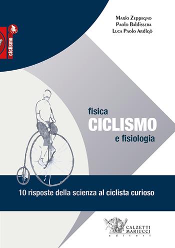 Ciclismo. Fisica e fisiologia. 10 risposte della scienza al ciclista curioso - Mario Zeppegno, Paolo Baldissera, Luca Paolo Ardigò - Libro Calzetti Mariucci 2017, Ciclismo | Libraccio.it