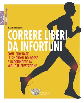 Correre liberi da infortuni. Come eliminare le sindromi dolorose e raggiungere la migliore prestazione - Paul Hobrough - Libro Calzetti Mariucci 2018, Corsa | Libraccio.it