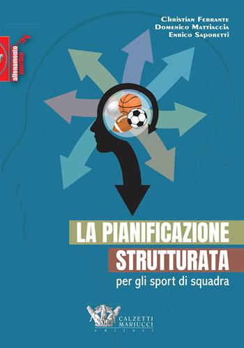 La pianificazione strutturata per gli sport di squadra - Christian Ferrante, Domenico Mattiaccia, Enrico Saporetti - Libro Calzetti Mariucci 2018, Allenamento sportivo | Libraccio.it