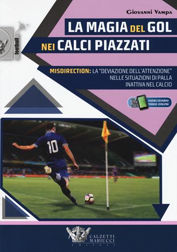 La magia del gol nei calci piazzati. Misdirection: la «deviazione dell'attenzione» nelle situazioni di palla inattiva nel calcio. per accesso online - Giovanni Vampa - Libro Calzetti Mariucci 2018, Football | Libraccio.it