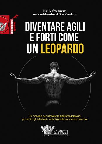 Diventare agili e forti come un leopardo. Un manuale di grande efficacia per risolvere le sindromi dolorose, prevenire gli infortuni e ottimizzare la prestazione sportiva - Kelly Starrett, Glen Cordoza - Libro Calzetti Mariucci 2018, Allenamento sportivo | Libraccio.it