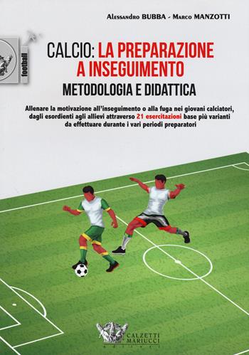 Calcio: la preparazione a inseguimento. Metodologia e didattica - Alessandro Bubba, Marco Manzotti - Libro Calzetti Mariucci 2021, Calcio | Libraccio.it