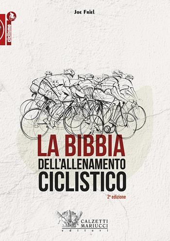 La bibbia dell'allenamento ciclistico - Joe Friel - Libro Calzetti Mariucci 2019, Ciclismo | Libraccio.it