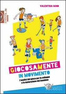 Giocosamente in movimento. L'analisi del gioco per lo sviluppo e la maturazione del bambino - Valentina Biino - Libro Calzetti Mariucci 2019, Educazione motoria | Libraccio.it