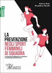 La prevenzione negli sport femminili di squadra. Con elementi di riabilitazione, valutazione e metodologia dell'allenamento