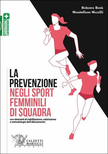 La prevenzione negli sport femminili di squadra. Con elementi di riabilitazione, valutazione e metodologia dell'allenamento - Roberto Benis, Massimiliano Mazzilli - Libro Calzetti Mariucci 2019, Riabilitazione e prevenzione | Libraccio.it