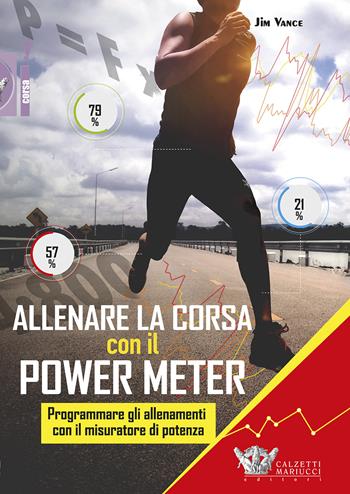 Allenare la corsa con il power meter. Programmare gli allenamenti con il misuratore di potenza - Jim Vance - Libro Calzetti Mariucci 2019, Corsa | Libraccio.it