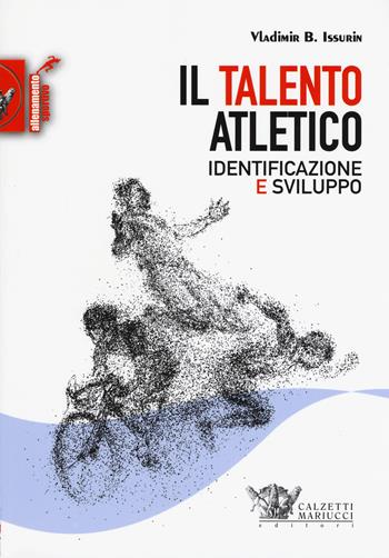 Il talento atletico. Identificazione e sviluppo - Vladimir B. Issurin - Libro Calzetti Mariucci 2018, Allenamento sportivo | Libraccio.it