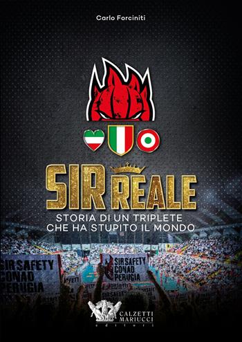 Sir reale. Storia di un triplete che ha stupito il mondo - Carlo Forciniti - Libro Calzetti Mariucci 2018, Storie di sport | Libraccio.it