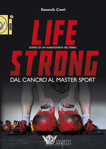 Life strong. Dal cancro al Master Sport. Diario di un maratoneta del ferro - Emanuele Conti - Libro Calzetti Mariucci 2018, Storie di sport | Libraccio.it