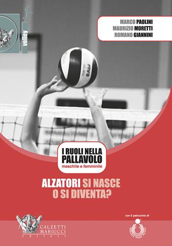 Alzatori si nasce o si diventa? I ruoli nella pallavolo maschile e femminile. Con DVD video - Marco Paolini, Maurizio Moretti, Romano Giannini - Libro Calzetti Mariucci 2018, Volley | Libraccio.it