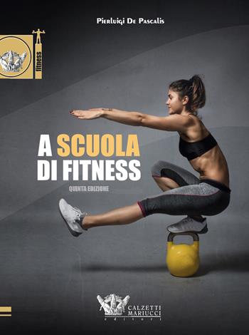 A scuola di fitness - Pierluigi De Pascalis - Libro Calzetti Mariucci 2018, Fitness | Libraccio.it
