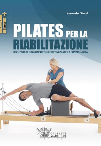 Pilates per la riabilitazione. Recuperare dagli infortuni e ottimizzare la funzionalità - Samantha Wood - Libro Calzetti Mariucci 2019, Fitness | Libraccio.it