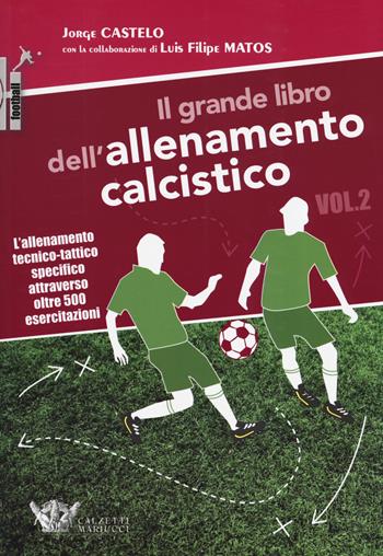 Il grande libro dell'allenamento calcistico. Vol. 2: allenamento tecnico-tattico specifico attraverso oltre 500 esercitazioni, L'. - Jorge Castelo, Luis Filipe Matos - Libro Calzetti Mariucci 2019, Football | Libraccio.it