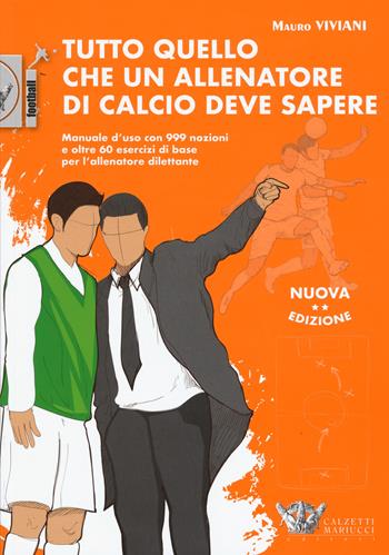 Tutto quello che un allenatore di calcio deve sapere. Manuale d'uso con 999 nozioni e oltre 60 esercizi di base per l'allenatore dilettante. Nuova ediz. - Mauro Viviani - Libro Calzetti Mariucci 2019, Football | Libraccio.it