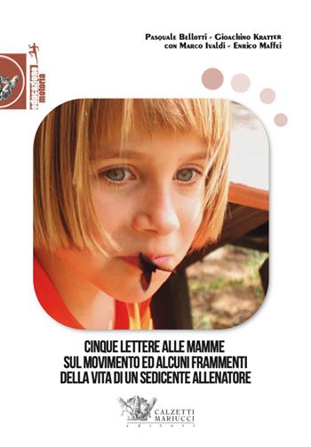 Cinque lettere alle mamme sul movimento ed alcuni frammenti della vita di un sedicente allenatore - Pasquale Bellotti, Gioachino Kratter, Marco Ivaldi - Libro Calzetti Mariucci 2020, Educazione motoria | Libraccio.it