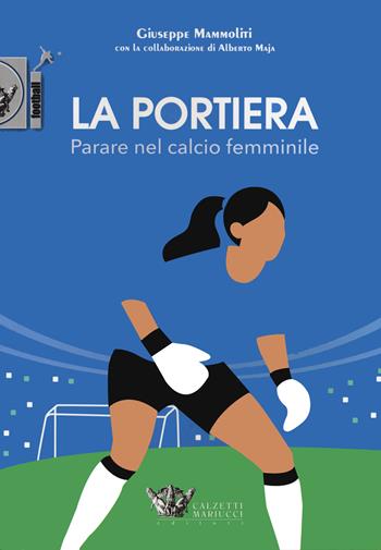 La portiera. Parare nel calcio femminile - Giuseppe Mammoliti - Libro Calzetti Mariucci 2020, Calcio | Libraccio.it