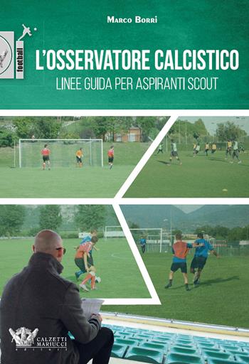 L' osservatore calcistico. Linee guida per aspiranti scout - Marco Borri - Libro Calzetti Mariucci 2021, Calcio | Libraccio.it