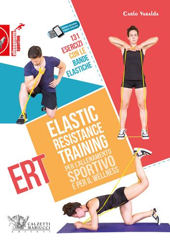 Elastic Resistance Training per l'allenamento sportivo e per il wellness. 131 esercizi con le bande elastiche. Con QR Code - Carlo Varalda - Libro Calzetti Mariucci 2022, Allenamento sportivo | Libraccio.it