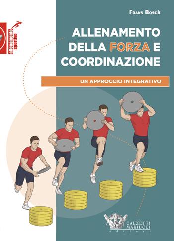 Allenamento della forza e coordinazione. Un approccio integrativo - Frans Bosch - Libro Calzetti Mariucci 2022, Allenamento sportivo | Libraccio.it