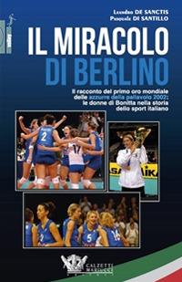 Il miracolo di Berlino. Il racconto del primo oro mondiale delle azzurre della pallavolo 2002 - Leandro De Sanctis, Pasquale Di Santillo - Libro Calzetti Mariucci 2022 | Libraccio.it