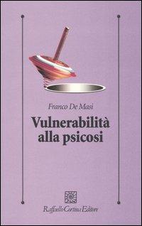 Vulnerabilità alla psicosi - Franco De Masi - Libro Raffaello Cortina Editore 2005, Psicologia clinica e psicoterapia | Libraccio.it