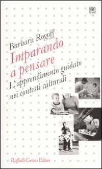 Imparando a pensare. L'apprendimento guidato nei contesti culturali - Barbara Rogoff - Libro Raffaello Cortina Editore 2005, Pedagogie dello sviluppo | Libraccio.it