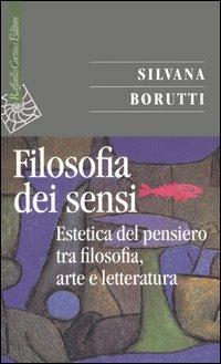 La filosofia dei sensi. Estetica del pensiero tra filosofia, arte e letteratura - Silvana Borutti - Libro Raffaello Cortina Editore 2005, Saggi | Libraccio.it