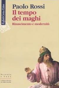 Il tempo dei maghi. Rinascimento e modernità - Paolo Rossi - Libro Raffaello Cortina Editore 2006, Scienza e idee | Libraccio.it