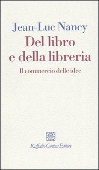 Del libro e della libreria. Il commercio delle idee - Jean-Luc Nancy - Libro Raffaello Cortina Editore 2006, I fili | Libraccio.it