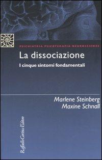 La dissociazione. I cinque sintomi fondamentali - Marlene Steinberg, Maxine Schnall - Libro Raffaello Cortina Editore 2006, Psichiatria psicoterapia neuroscienze | Libraccio.it