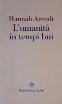 L'umanità in tempi bui. Riflessioni su Lessing - Hannah Arendt - Libro Raffaello Cortina Editore 2006, I fili | Libraccio.it