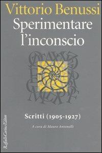 Sperimentare l'inconscio. Scritti (1905-1927) - Vittorio Benussi - Libro Raffaello Cortina Editore 2006 | Libraccio.it