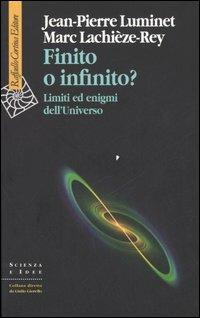 Finito o infinito? Limiti ed enigmi dell'universo - Jean-Pierre Luminet, Marc Lachièze-Rey - Libro Raffaello Cortina Editore 2006, Scienza e idee | Libraccio.it