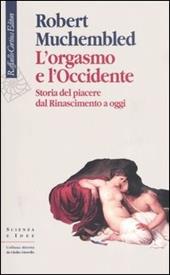 L'orgasmo e l'Occidente. Storia del piacere dal Rinascimento a oggi