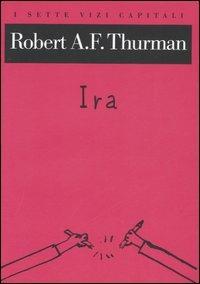 Ira - Robert A. Thurman - Libro Raffaello Cortina Editore 2006, I sette vizi capitali | Libraccio.it