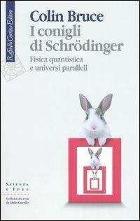 I conigli di Schrödinger. Fisica quantistica e universi paralleli - Colin Bruce - Libro Raffaello Cortina Editore 2006, Scienza e idee | Libraccio.it