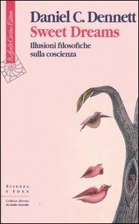 Sweet Dreams. Illusioni filosofiche sulla coscienza - Daniel C. Dennett - Libro Raffaello Cortina Editore 2006, Scienza e idee | Libraccio.it
