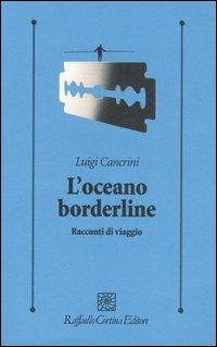 L'oceano borderline. Racconti di viaggi - Luigi Cancrini - Libro Raffaello Cortina Editore 2006, Psicologia clinica e psicoterapia | Libraccio.it