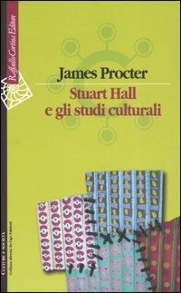 Stuart Hall e gli studi culturali - James Procter - Libro Raffaello Cortina Editore 2006, Culture e società | Libraccio.it