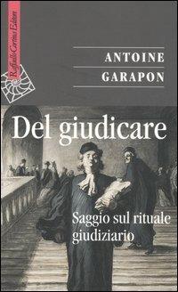 Del giudicare. Saggio sul rituale giudiziario - Antoine Garapon - Libro Raffaello Cortina Editore 2006, Saggi | Libraccio.it