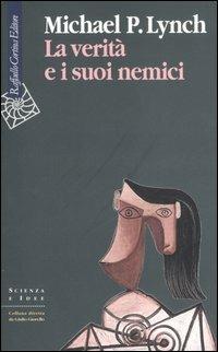 La verità e i suoi nemici - Michael P. Lynch - Libro Raffaello Cortina Editore 2006, Scienza e idee | Libraccio.it