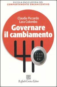 Governare il cambiamento - Claudia Piccardo, Lara Colombo - Libro Raffaello Cortina Editore 2006, Piccola enciclopedia del comportamento organizzativo | Libraccio.it