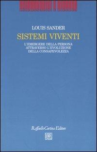 Sistemi viventi. L'emergere della persona attraverso l'evoluzione della consapevolezza - Louis Sander - Libro Raffaello Cortina Editore 2006, Psicoanalisi e ricerca | Libraccio.it