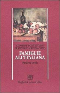 Famiglie all'italiana. Parlare a tavola - Clotilde Pontecorvo, Francesco Arcidiacono - Libro Raffaello Cortina Editore 2006, Psicologia | Libraccio.it