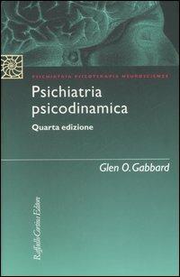 Psichiatria psicodinamica - Glen O. Gabbard - Libro Raffaello Cortina Editore 2006, Psichiatria psicoterapia neuroscienze | Libraccio.it